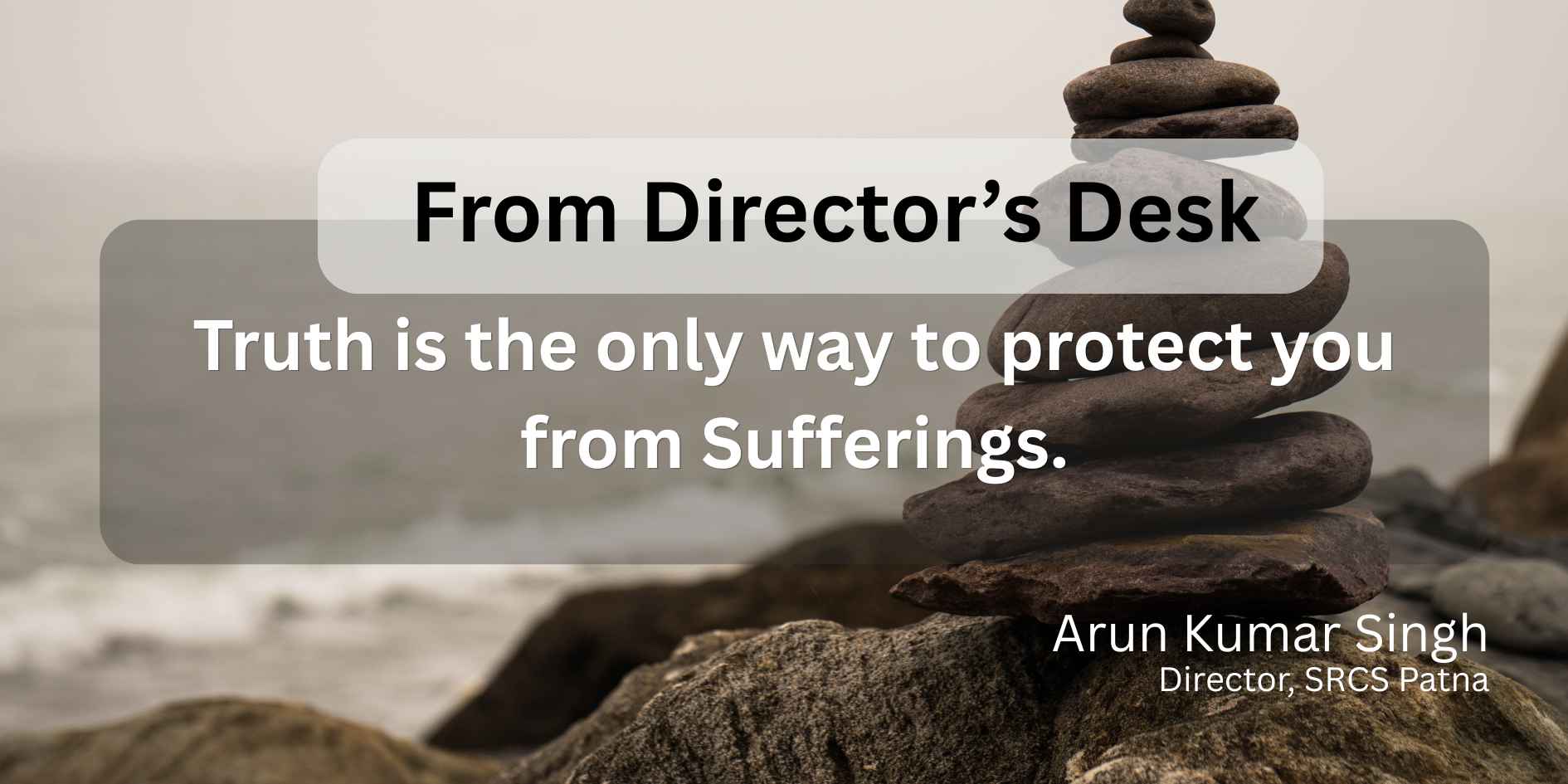 Truth is the only way to protect you from Sufferings.